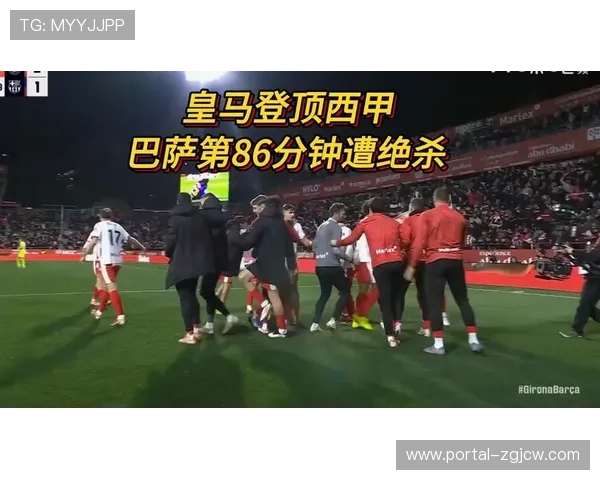 皇马登顶巴萨失利：西甲冠军争夺战进入白热化阶段